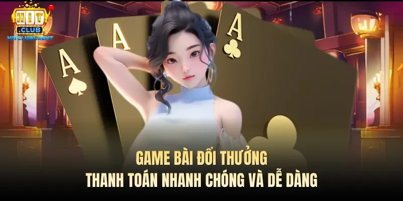 Game Bài Đổi Thưởng – Cược Thú Vị, Thưởng Siêu Khủng Game bài đổi thưởng thanh toán nhanh chóng và dễ dàng